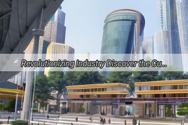 Revolutionizing Industry Discover the CuttingEdge Factory Near Sun Yatsen University in Guangzhou